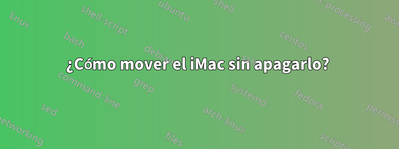 ¿Cómo mover el iMac sin apagarlo?