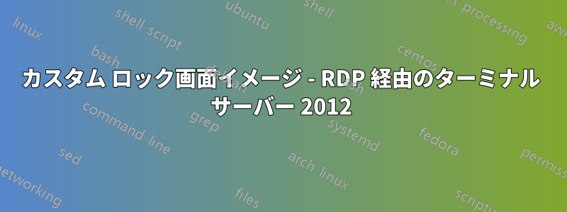 カスタム ロック画面イメージ - RDP 経由のターミナル サーバー 2012