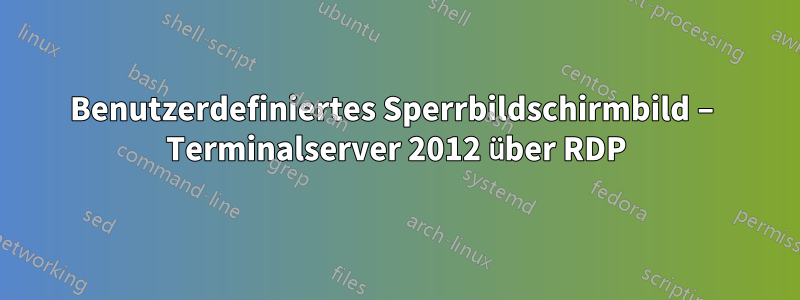 Benutzerdefiniertes Sperrbildschirmbild – Terminalserver 2012 über RDP