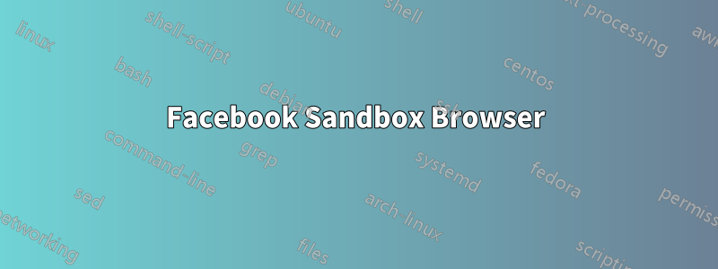 Facebook Sandbox Browser