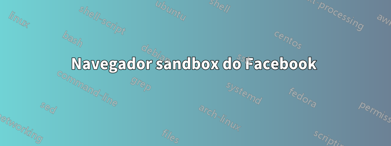 Navegador sandbox do Facebook