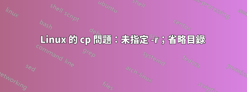 Linux 的 cp 問題：未指定 -r；省略目錄