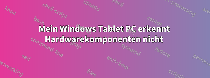 Mein Windows Tablet PC erkennt Hardwarekomponenten nicht