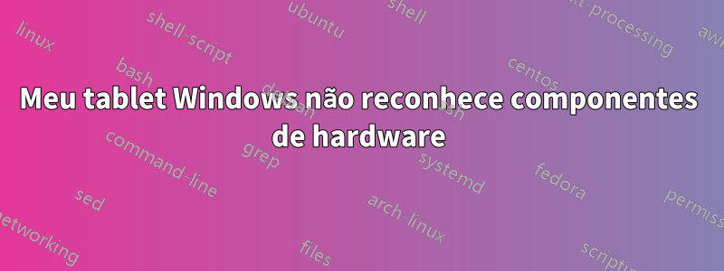 Meu tablet Windows não reconhece componentes de hardware