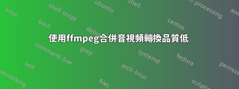 使用ffmpeg合併音視頻轉換品質低