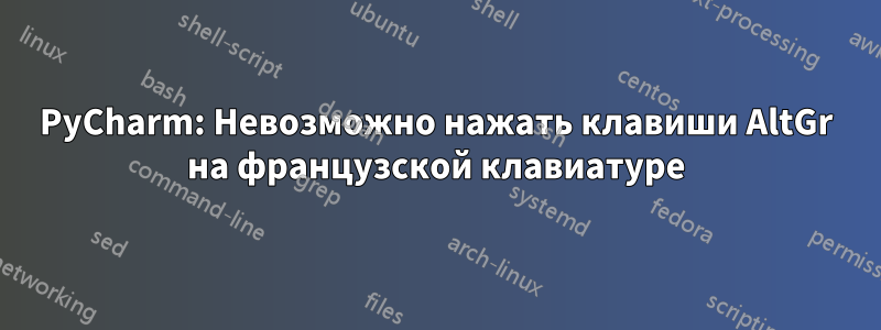 PyCharm: Невозможно нажать клавиши AltGr на французской клавиатуре