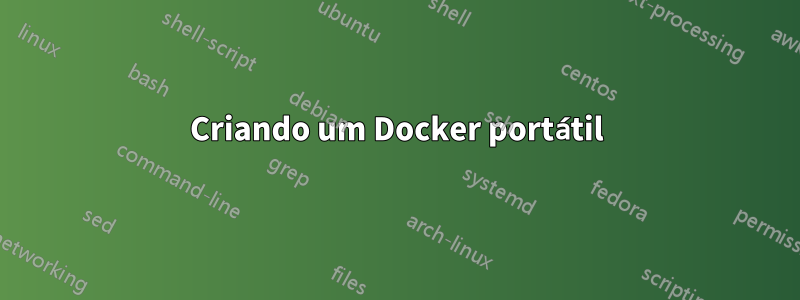 Criando um Docker portátil