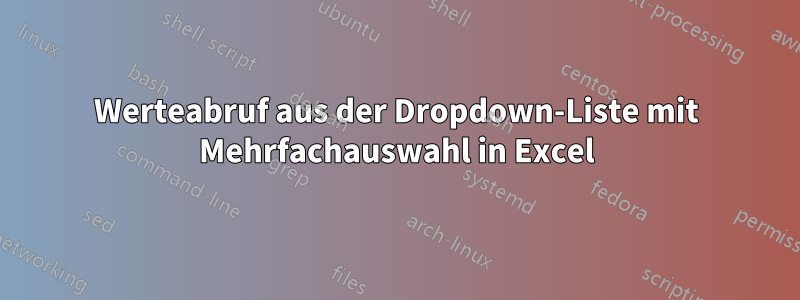 Werteabruf aus der Dropdown-Liste mit Mehrfachauswahl in Excel