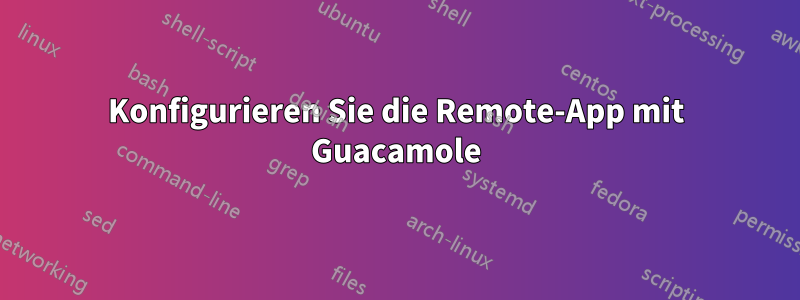 Konfigurieren Sie die Remote-App mit Guacamole