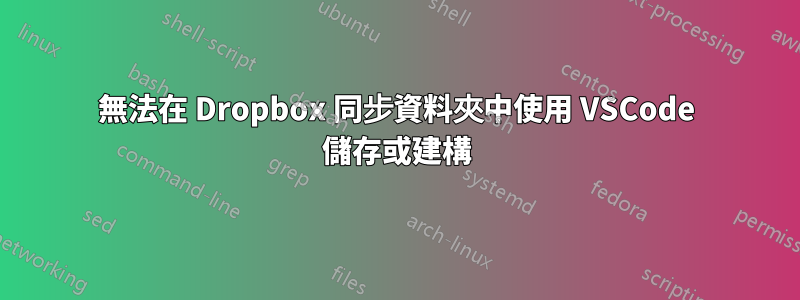 無法在 Dropbox 同步資料夾中使用 VSCode 儲存或建構