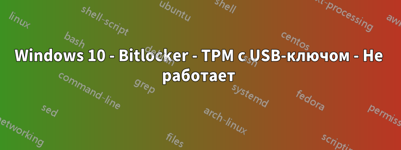 Windows 10 - Bitlocker - TPM с USB-ключом - Не работает