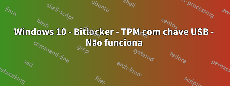 Windows 10 - Bitlocker - TPM com chave USB - Não funciona