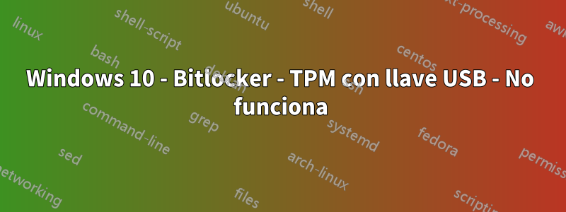 Windows 10 - Bitlocker - TPM con llave USB - No funciona