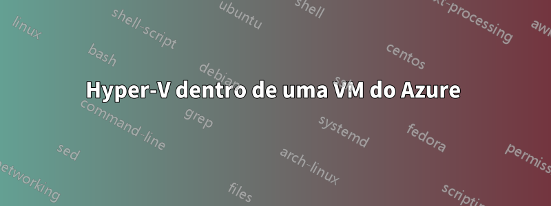 Hyper-V dentro de uma VM do Azure