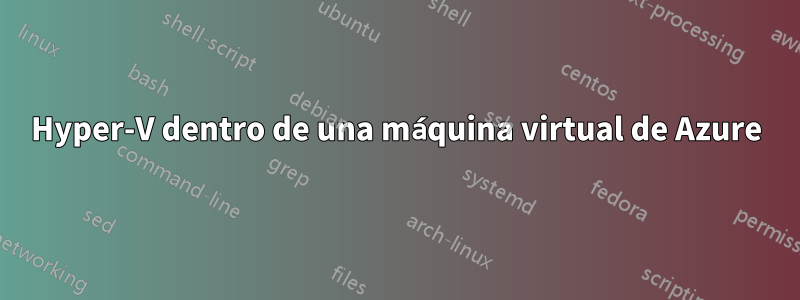 Hyper-V dentro de una máquina virtual de Azure