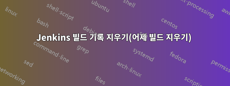 Jenkins 빌드 기록 지우기(어제 빌드 지우기)