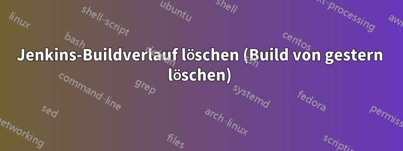 Jenkins-Buildverlauf löschen (Build von gestern löschen)