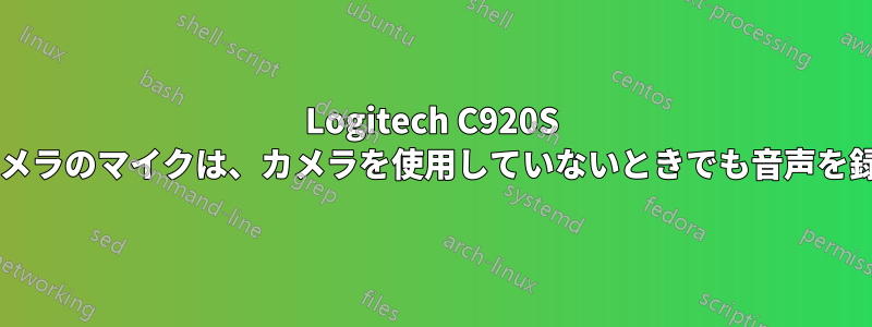 Logitech C920S などのウェブカメラのマイクは、カメラを使用していないときでも音声を録音できますか?