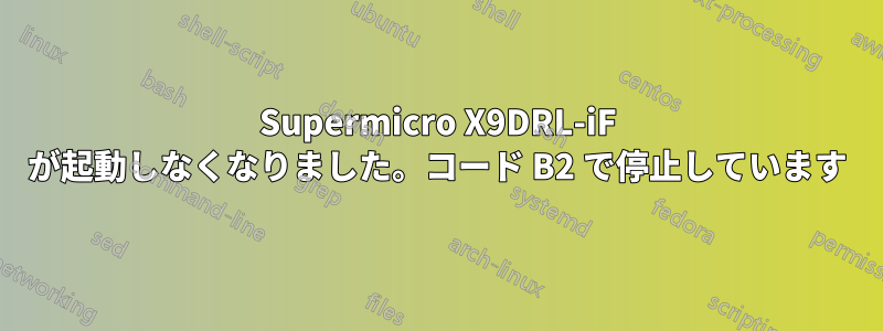 Supermicro X9DRL-iF が起動しなくなりました。コード B2 で停止しています