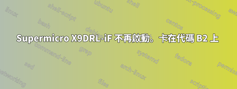 Supermicro X9DRL-iF 不再啟動。卡在代碼 B2 上