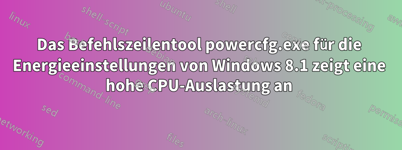 Das Befehlszeilentool powercfg.exe für die Energieeinstellungen von Windows 8.1 zeigt eine hohe CPU-Auslastung an