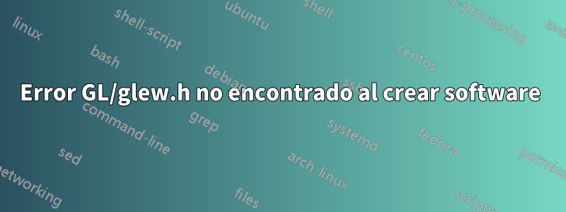 Error GL/glew.h no encontrado al crear software