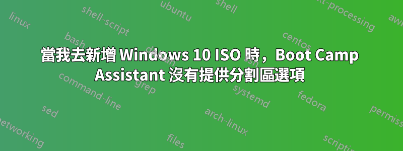 當我去新增 Windows 10 ISO 時，Boot Camp Assistant 沒有提供分割區選項