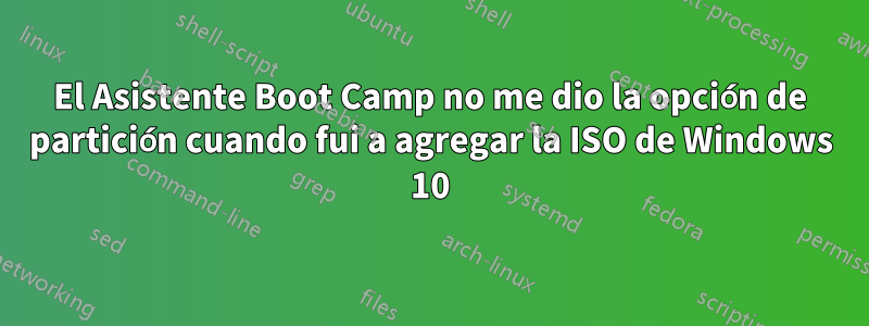 El Asistente Boot Camp no me dio la opción de partición cuando fui a agregar la ISO de Windows 10