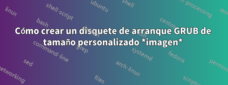 Cómo crear un disquete de arranque GRUB de tamaño personalizado *imagen*