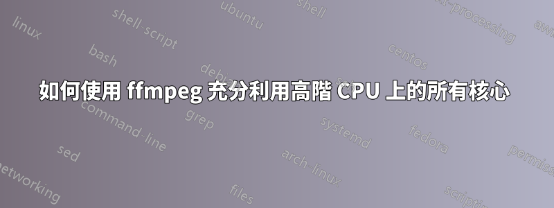 如何使用 ffmpeg 充分利用高階 CPU 上的所有核心