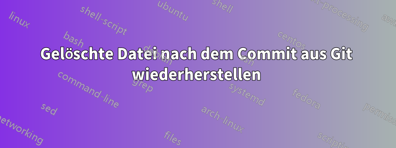 Gelöschte Datei nach dem Commit aus Git wiederherstellen