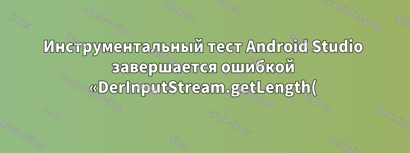 Инструментальный тест Android Studio завершается ошибкой «DerInputStream.getLength(): lengthTag=109, слишком большой».