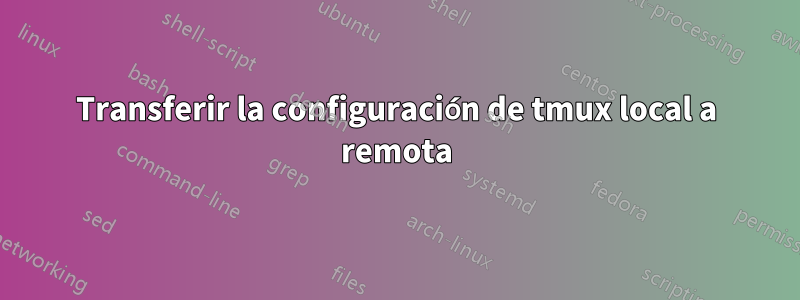 Transferir la configuración de tmux local a remota