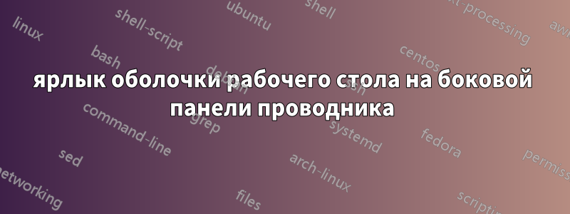 ярлык оболочки рабочего стола на боковой панели проводника