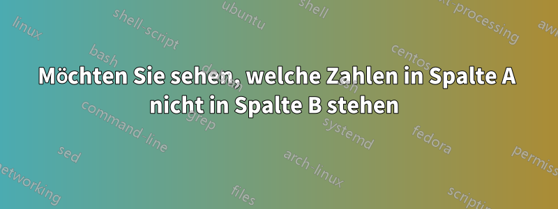 Möchten Sie sehen, welche Zahlen in Spalte A nicht in Spalte B stehen 