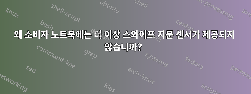 왜 소비자 노트북에는 더 이상 스와이프 지문 센서가 제공되지 않습니까? 