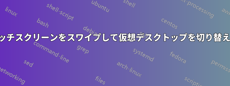 タッチスクリーンをスワイプして仮想デスクトップを切り替える