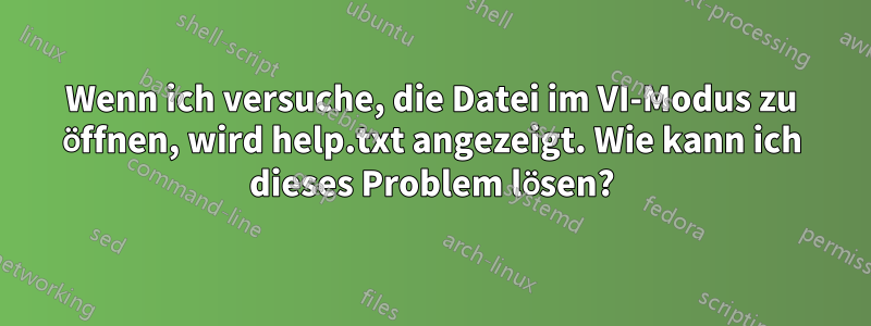 Wenn ich versuche, die Datei im VI-Modus zu öffnen, wird help.txt angezeigt. Wie kann ich dieses Problem lösen?