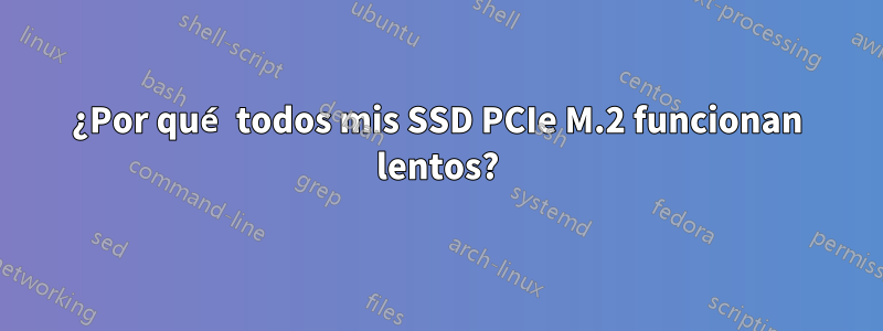 ¿Por qué todos mis SSD PCIe M.2 funcionan lentos?