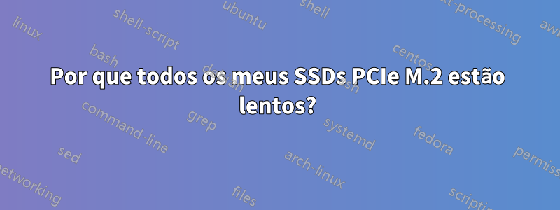 Por que todos os meus SSDs PCIe M.2 estão lentos?