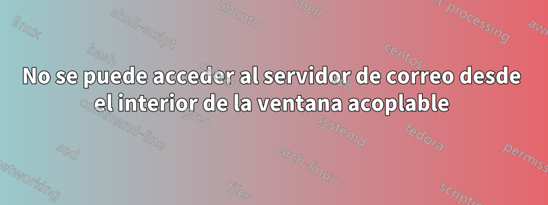 No se puede acceder al servidor de correo desde el interior de la ventana acoplable