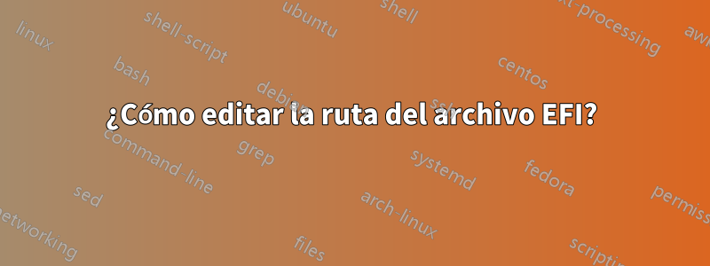 ¿Cómo editar la ruta del archivo EFI?