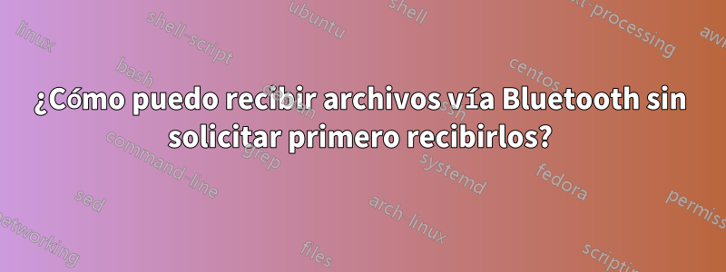 ¿Cómo puedo recibir archivos vía Bluetooth sin solicitar primero recibirlos?