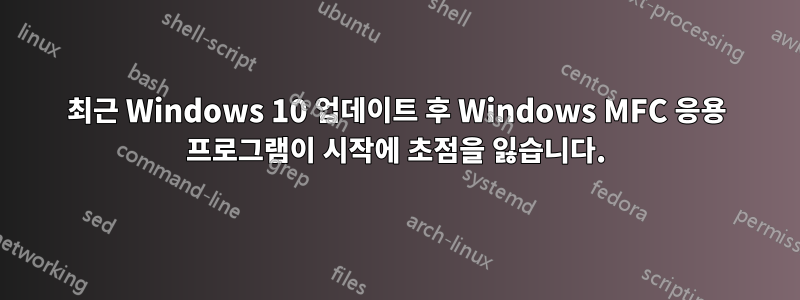 최근 Windows 10 업데이트 후 Windows MFC 응용 프로그램이 시작에 초점을 잃습니다.