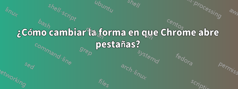 ¿Cómo cambiar la forma en que Chrome abre pestañas?