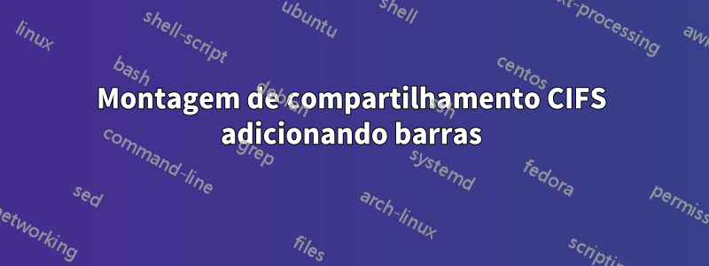 Montagem de compartilhamento CIFS adicionando barras