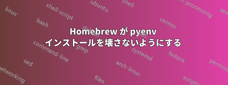 Homebrew が pyenv インストールを壊さないようにする