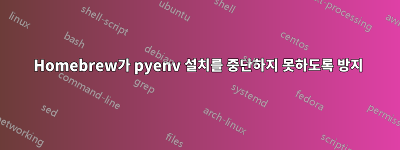 Homebrew가 pyenv 설치를 중단하지 못하도록 방지