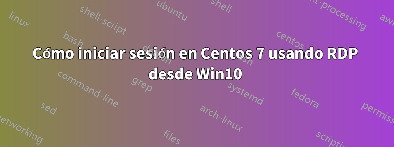 Cómo iniciar sesión en Centos 7 usando RDP desde Win10