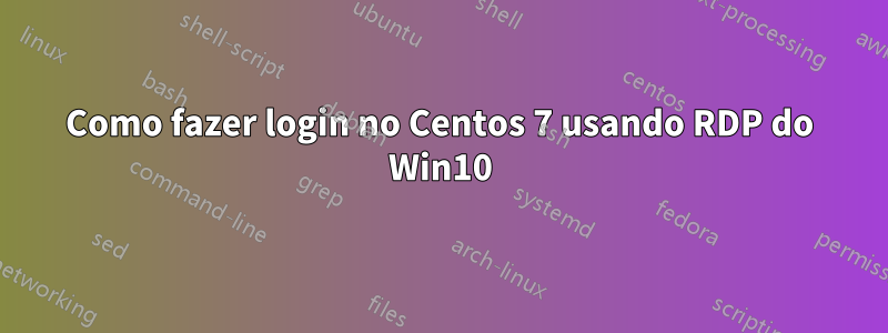 Como fazer login no Centos 7 usando RDP do Win10